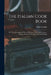 The Italian Cook Book: The Art of Eating Well, Practical Recipes of the Italian Cuisine, Pastries, Sweets, Frozen Delicacies, and Syrups by Maria Gentile
