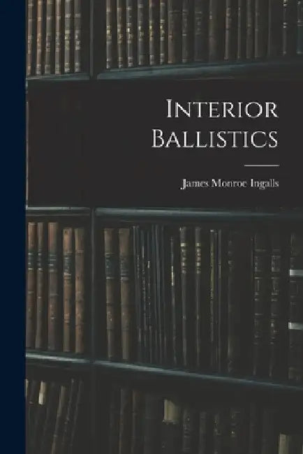 Interior Ballistics by James Monroe Ingalls
