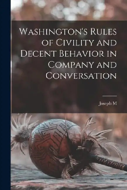 Washington's Rules of Civility and Decent Behavior in Company and Conversation by Joseph M. 1825-1896 Toner