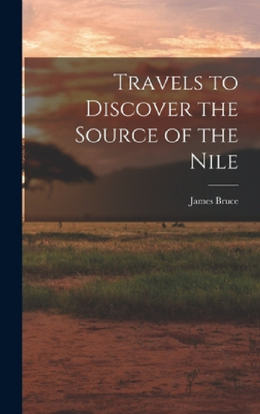 Travels to Discover the Source of the Nile by James Bruce