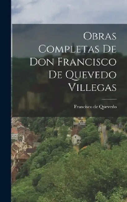 Obras Completas de Don Francisco de Quevedo Villegas by Francisco De Quevedo