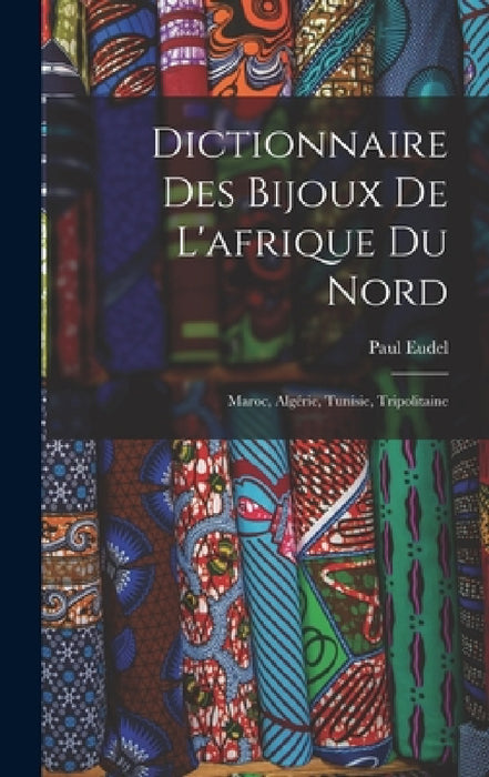 Dictionnaire Des Bijoux De L'afrique Du Nord: Maroc, Algérie, Tunisie, Tripolitaine by Paul Eudel