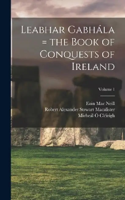 Leabhar Gabhála = the Book of Conquests of Ireland; Volume 1 by Micheál 1575-1643 Ó. Cléirigh