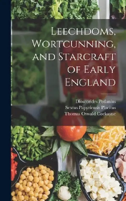 Leechdoms, Wortcunning, and Starcraft of Early England by Apuleius