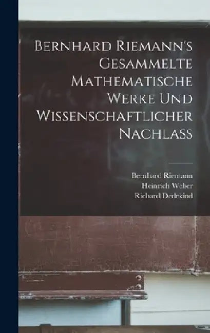 Bernhard Riemann's Gesammelte mathematische Werke und Wissenschaftlicher Nachlass by Heinrich Weber