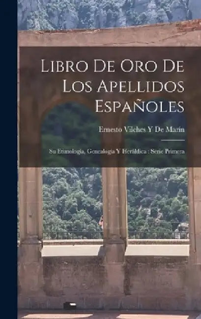 Libro De Oro De Los Apellidos Españoles: Su Etimología, Genealogía Y Heráldica: Serie Primera by Ernesto Vilches Y. de Marín