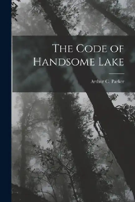The Code of Handsome Lake by Arthur C. Parker