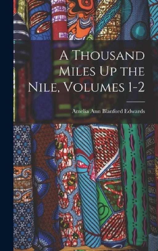 A Thousand Miles Up the Nile, Volumes 1-2 by Amelia Ann Blanford Edwards