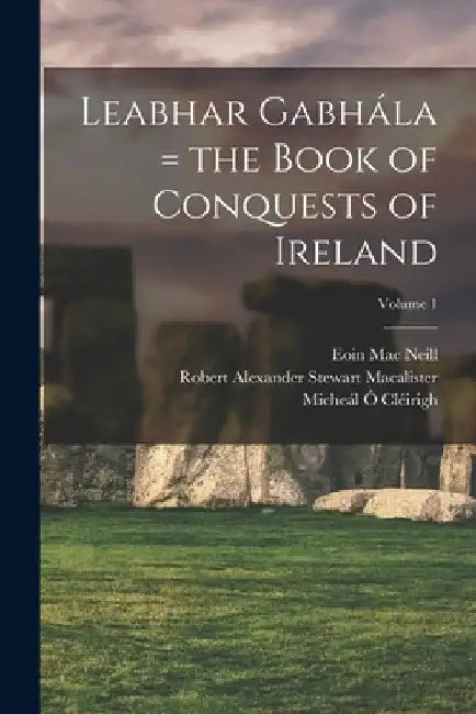 Leabhar Gabhála = the Book of Conquests of Ireland; Volume 1 by Micheál 1575-1643 Ó. Cléirigh