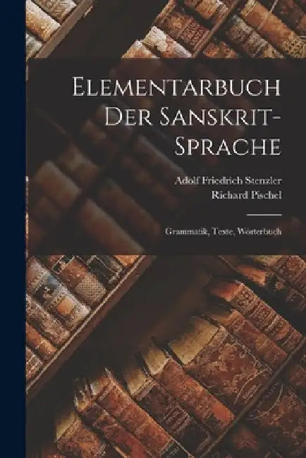 Elementarbuch Der Sanskrit-Sprache: Grammatik, Texte, Wörterbuch by Adolf Friedrich Stenzler
