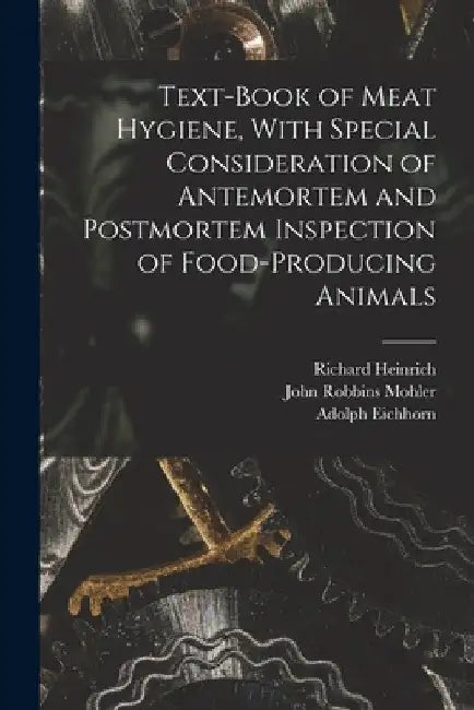 Text-book of Meat Hygiene, With Special Consideration of Antemortem and Postmortem Inspection of Food-producing Animals by Richard Heinrich 1861- Edelmann