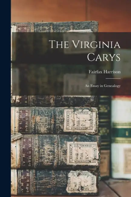 The Virginia Carys: An Essay in Genealogy by Fairfax Harrison