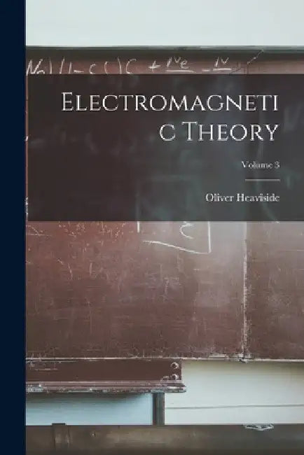 Electromagnetic Theory; Volume 3 by Oliver Heaviside