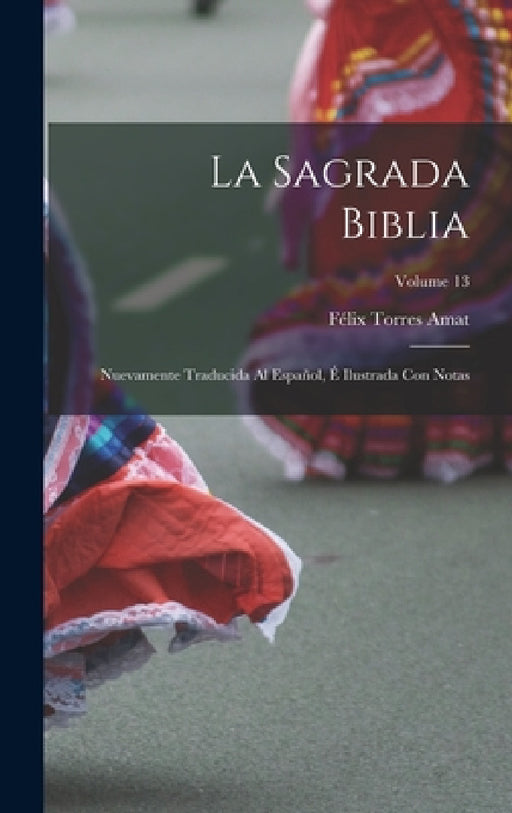 La Sagrada Biblia: Nuevamente traducida al español, é ilustrada con notas; Volume 13 by Félix Torres Amat