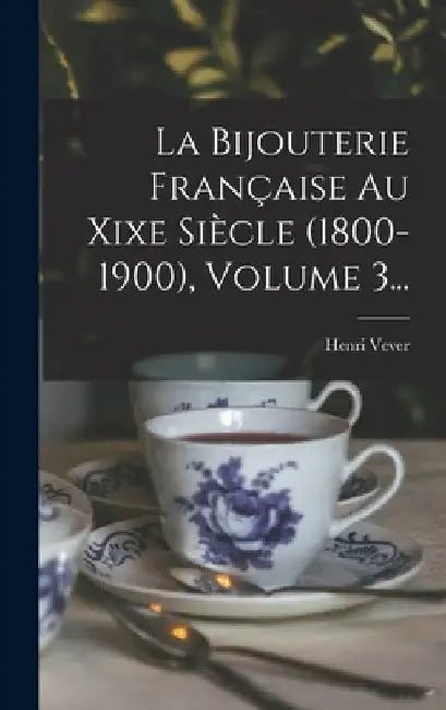 La Bijouterie Française Au Xixe Siècle (1800-1900), Volume 3... by Henri Vever