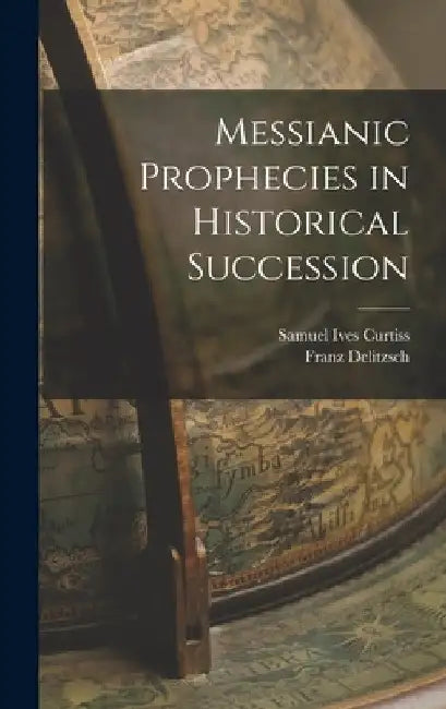 Messianic Prophecies in Historical Succession by Samuel Ives Curtiss