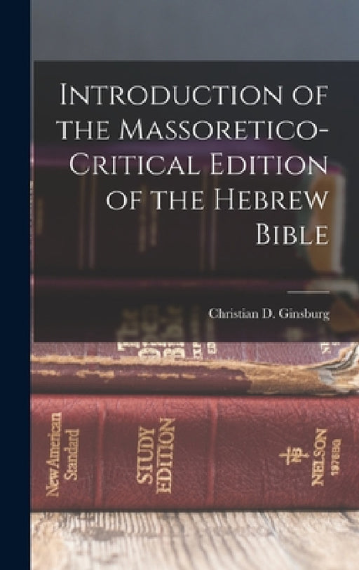 Introduction of the Massoretico-critical Edition of the Hebrew Bible by Christian D. (Christian Dav Ginsburg