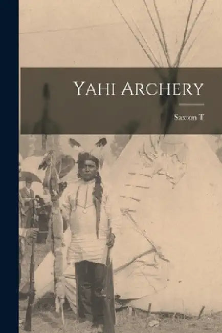 Yahi Archery by Saxton T. 1875-1926 Pope