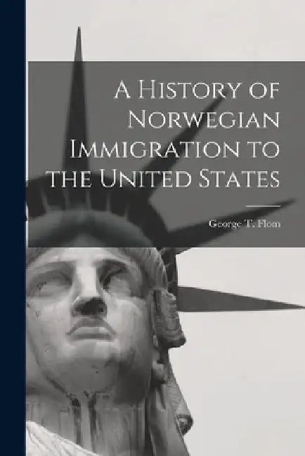 A History of Norwegian Immigration to the United States by Flom George T. (George Tobias)