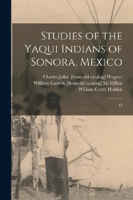 Studies of the Yaqui Indians of Sonora, Mexico: 12 by William Garrett [From Old McMillan