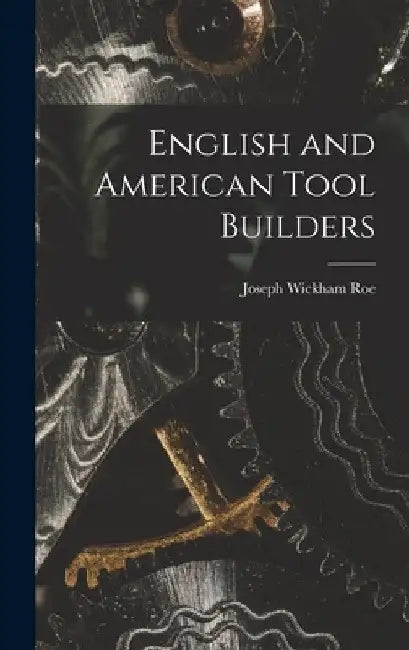 English and American Tool Builders by Joseph Wickham Roe