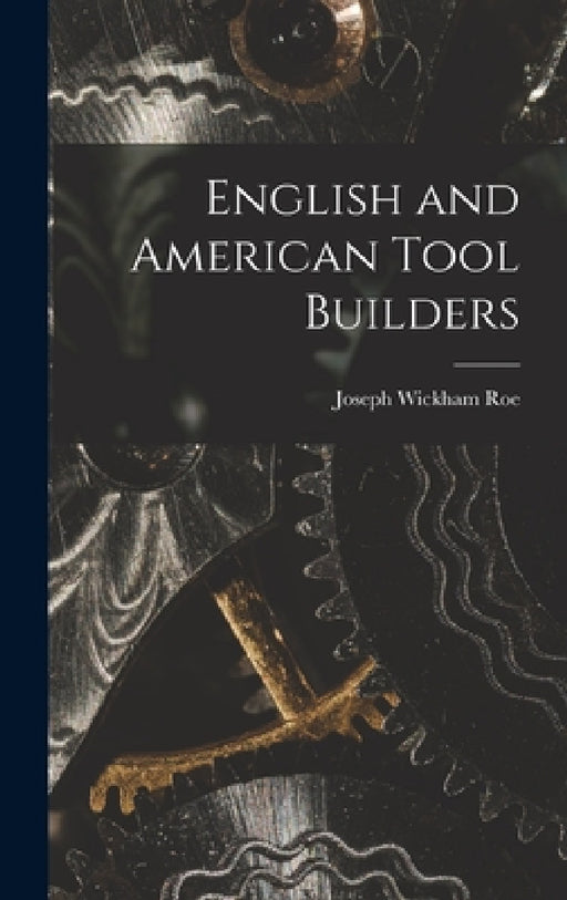 English and American Tool Builders by Joseph Wickham Roe