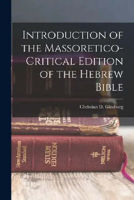 Introduction of the Massoretico-critical Edition of the Hebrew Bible by Christian D. (Christian Dav Ginsburg