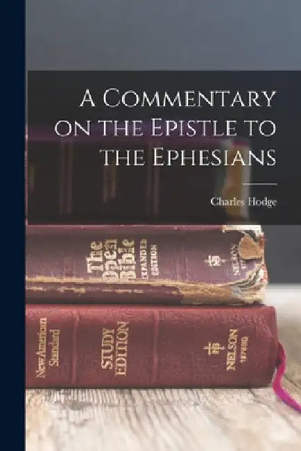 A Commentary on the Epistle to the Ephesians by Charles Hodge