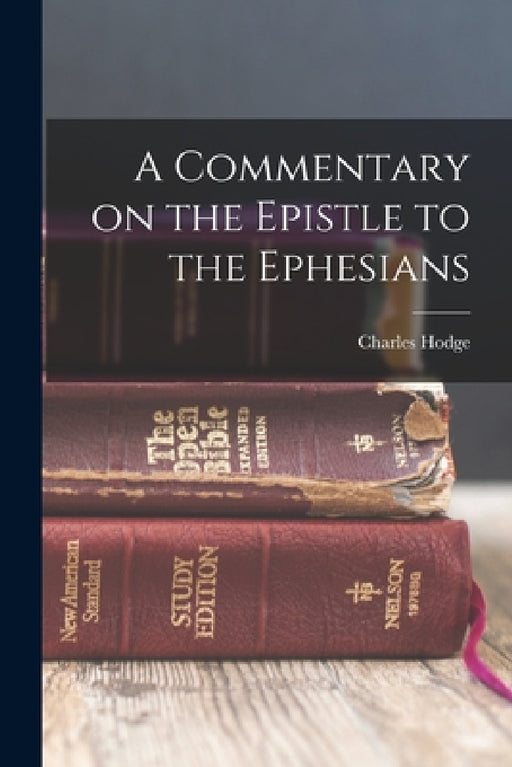 A Commentary on the Epistle to the Ephesians by Charles Hodge