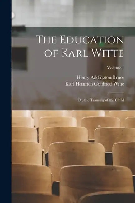 The Education of Karl Witte: Or, the Training of the Child; Volume 1 by Henry Addington Bruce