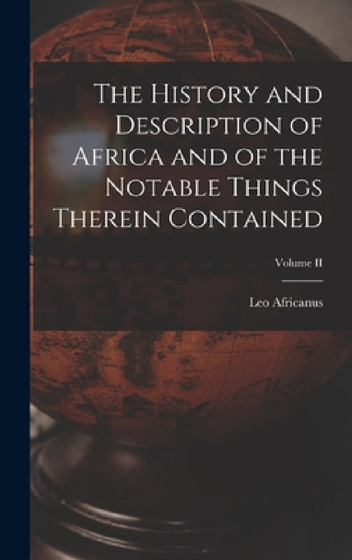 The History and Description of Africa and of the Notable Things Therein Contained; Volume II by Leo Africanus