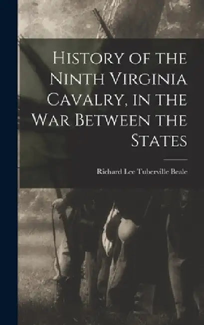 History of the Ninth Virginia Cavalry, in the War Between the States by Richard Lee Tuberville Beale