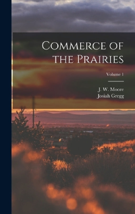 Commerce of the Prairies; Volume 1 by Josiah Gregg, J. W. 19th Cent Moore