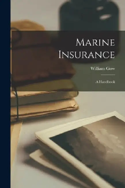 Marine Insurance: A Handbook by William Gow