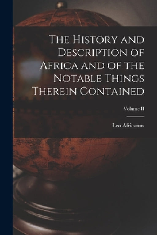 The History and Description of Africa and of the Notable Things Therein Contained; Volume II by Leo Africanus