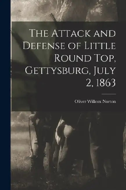 The Attack and Defense of Little Round Top, Gettysburg, July 2, 1863 by Oliver Willcox Norton