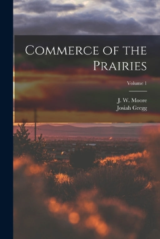 Commerce of the Prairies; Volume 1 by Josiah Gregg, J. W. 19th Cent Moore