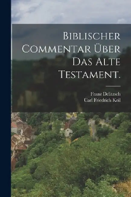 Biblischer Commentar über das Alte Testament. by Carl Friedrich Keil