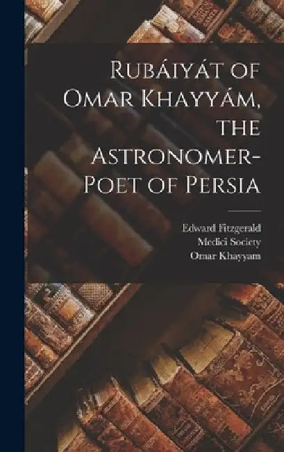 Rubáiyát of Omar Khayyám, the Astronomer-Poet of Persia by Edward Fitzgerald