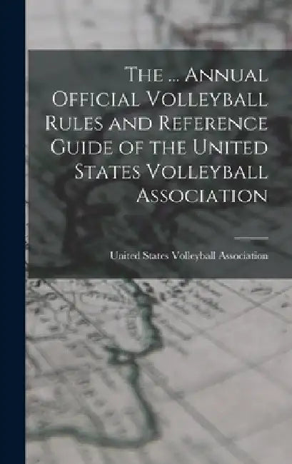 The ... Annual Official Volleyball Rules and Reference Guide of the United States Volleyball Association by United States Volleyball Association