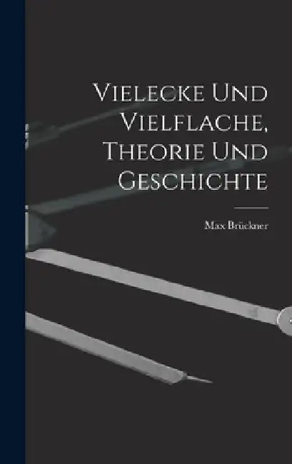 Vielecke und Vielflache, Theorie und Geschichte by Max Brückner
