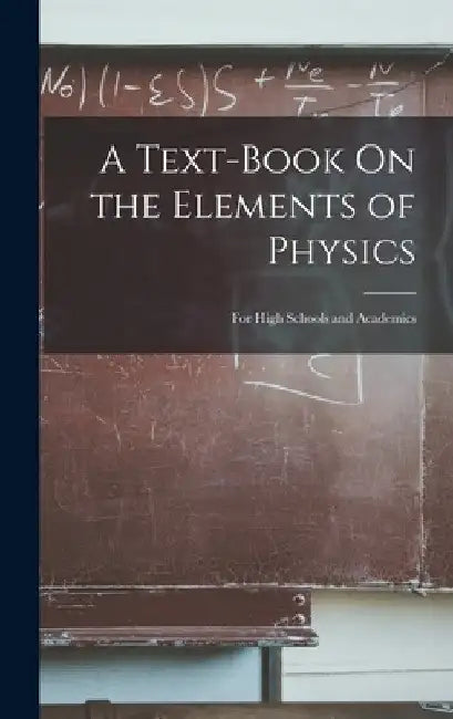 A Text-Book On the Elements of Physics: For High Schools and Academics by Anonymous