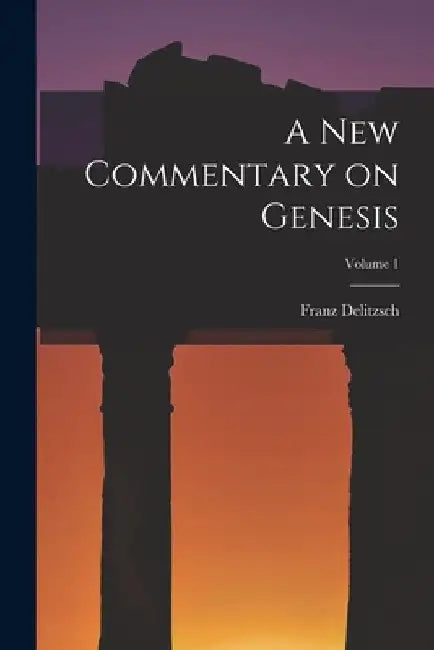 A New Commentary on Genesis; Volume 1 by Franz Delitzsch