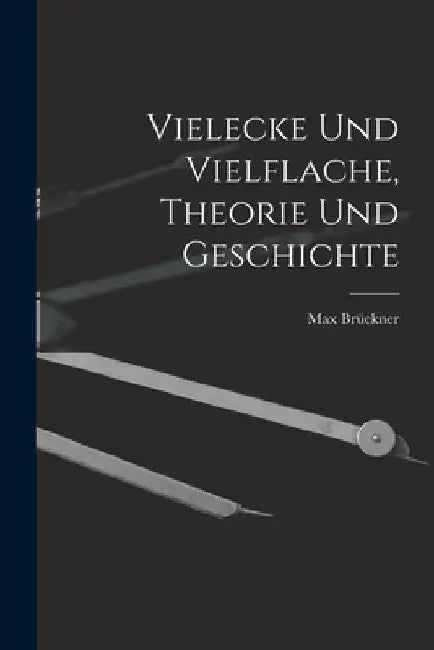 Vielecke und Vielflache, Theorie und Geschichte by Max Brückner