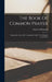 The Book Of Common Prayer: King James, Anno 1604. Commonly Called The Hampton Court Book by Church Of England