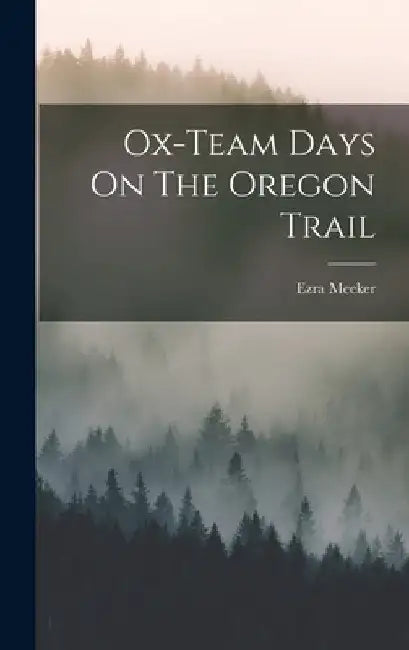 Ox-team Days On The Oregon Trail by Ezra Meeker