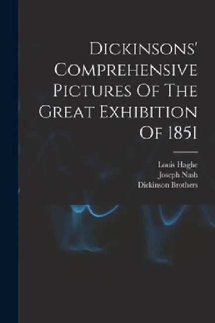 Dickinsons' Comprehensive Pictures Of The Great Exhibition Of 1851 by Nash Joseph 1809-1878