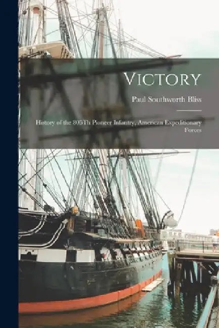 Victory: History of the 805Th Pioneer Infantry, American Expeditionary Forces by Paul Southworth Bliss
