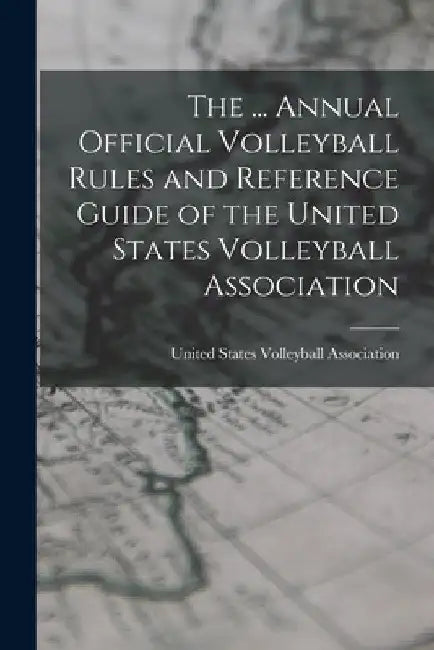 The ... Annual Official Volleyball Rules and Reference Guide of the United States Volleyball Association by United States Volleyball Association