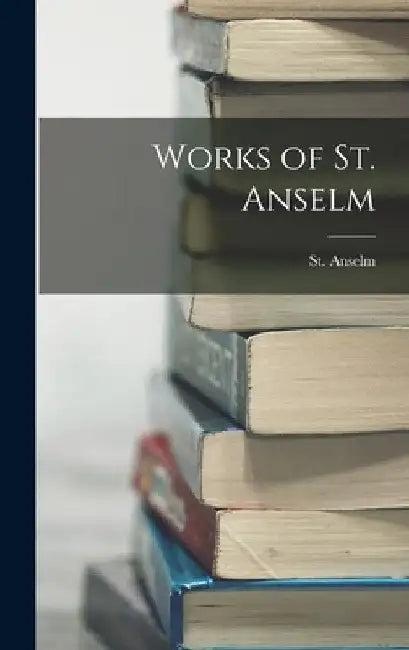 Works of St. Anselm by St Anselm